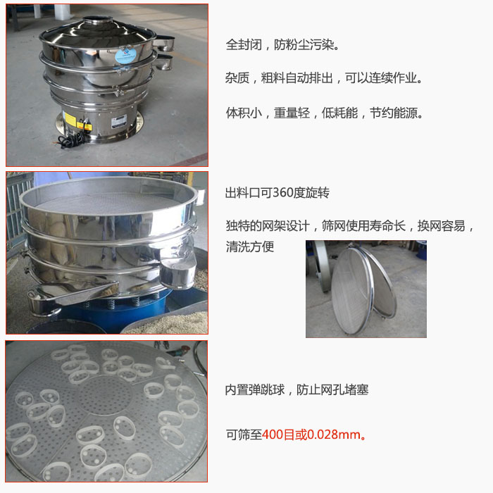 800型全不銹鋼振動(dòng)篩特點(diǎn)：全封閉，放粉塵污染。雜質(zhì)，粗料自動(dòng)排出可以連續(xù)作業(yè)。出料口可360度旋轉(zhuǎn)，獨(dú)特的網(wǎng)架設(shè)計(jì)篩網(wǎng)使用壽命長(zhǎng)換網(wǎng)容易清洗方便。內(nèi)置彈跳球，防止網(wǎng)孔堵塞。可篩至400目或0。028mm。雜質(zhì)粗料自動(dòng)排出，可以連續(xù)作業(yè)，體積小，重量輕，低耗能，節(jié)約能源。